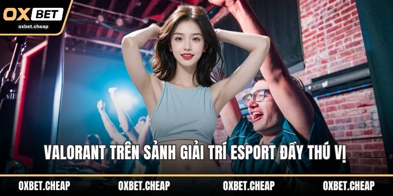Valorant trên sảnh giải trí esport đầy thú vị